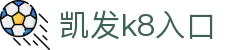 凯发k8入口 - (中国)辽宁省凯发k8入口网络科技公司欢迎您